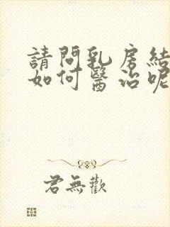 请问乳房结节该如何医治呢