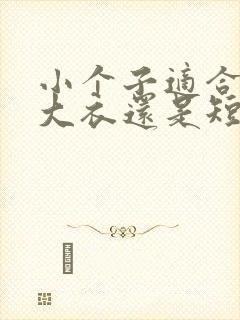 小个子适合长款大衣还是短款大衣