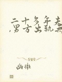 二十多年夫妻了,男方出轨无数个不同的女人