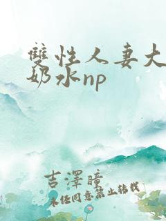 双性人妻大肚喷奶水np