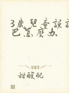 3岁儿童说话结巴怎么办