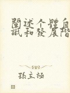 阐述个体自我意识和发展阶段