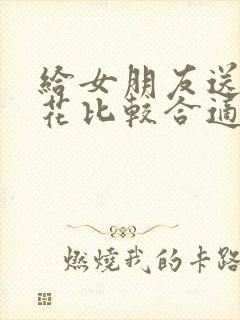 给女朋友送什么花比较合适