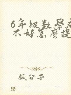 6年级数学成绩不好怎么提升