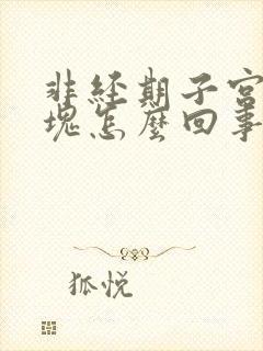 非经期子宫有血块怎么回事