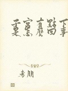 子宫有点下坠疼是怎么回事