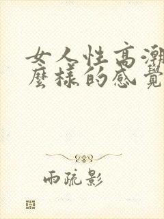 女人性高潮是什么样的感觉