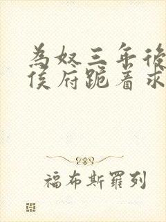 为奴三年后整个侯府跪着求我原谅小说