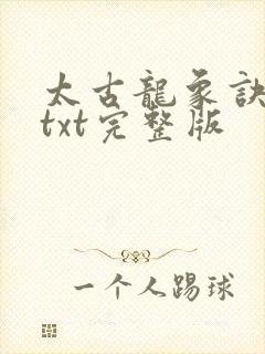 太古龙象诀下载txt完整版