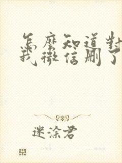 怎么知道对方把我微信删了