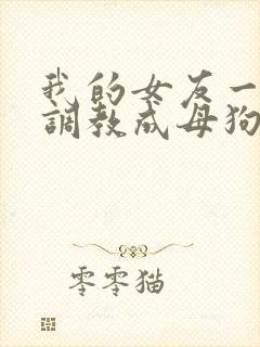 我的女友一家被调教成母狗小说