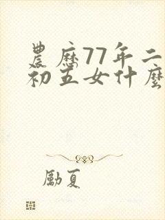 农历77年二月初五女什么命