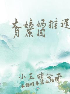 大姨妈推迟半个月原因