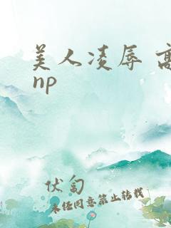 美人凌辱 高h np