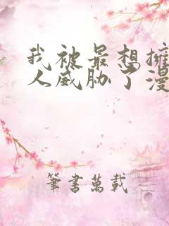 我被最想拥抱的人威胁了漫画未删