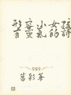 形容小女孩可爱有灵气的诗词