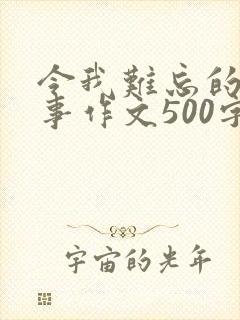令我难忘的一件事作文500字初一