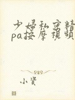 少妇私密精油spa按摩视频