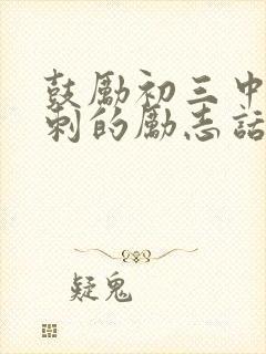 鼓励初三中考冲刺的励志话语