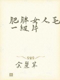 肥胖女人毛水多一级片