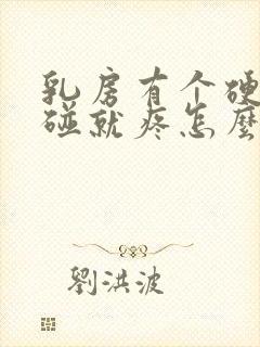 乳房有个硬块一碰就疼怎么回事