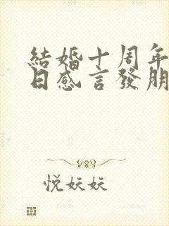 结婚十周年纪念日感言发朋友圈