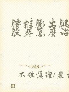 腰椎膨出腿疼屁股疼怎么治好