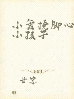 小舞挠脚心场面小孩子