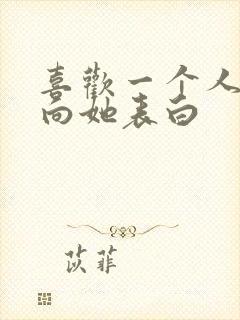 喜欢一个人怎么向她表白