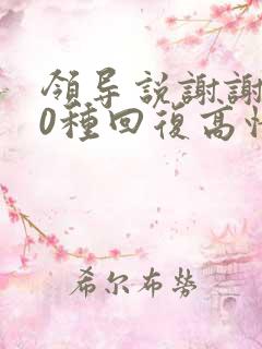 领导说谢谢了10种回复高情商