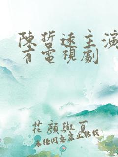 陈哲远主演的所有电视剧