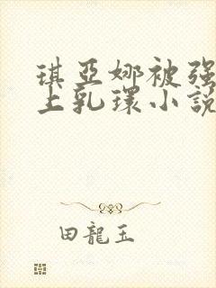 琪亚娜被强行戴上乳环小说