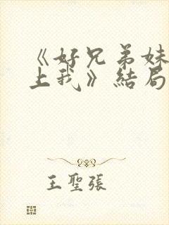 《好兄弟妹妹爱上我》结局