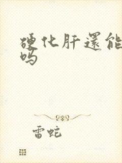 硬化肝还能治好吗