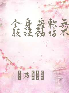 全身瘫软无力四肢没劲站不起来