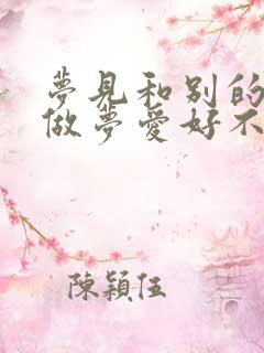 梦见和别的男人做梦爱好不好