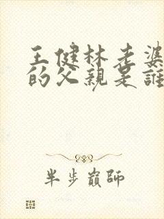 王健林老婆林宁的父亲是谁