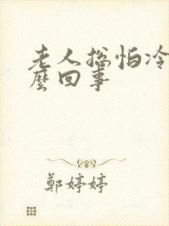 老人总怕冷是怎么回事