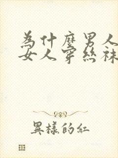 为什么男人喜欢女人穿丝袜