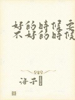 好的时候要想到不好的时候经典句子