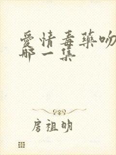 爱情毒药吻戏在哪一集