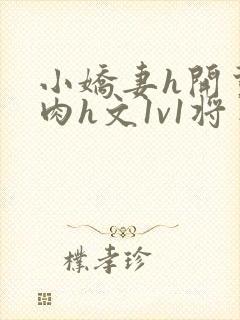 小娇妻h开荤粗肉h文1v1将军