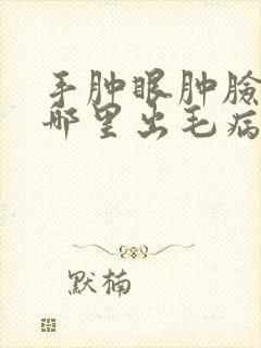 手肿眼肿脸肿是哪里出毛病了