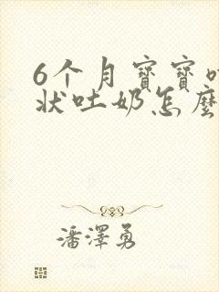 6个月宝宝喷射状吐奶怎么回事