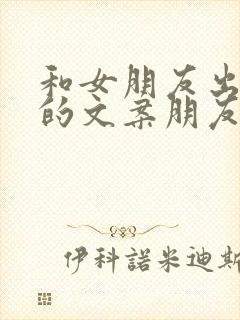 和女朋友出去玩的文案朋友圈