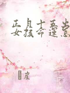 正月十五出生的女孩命运怎么样