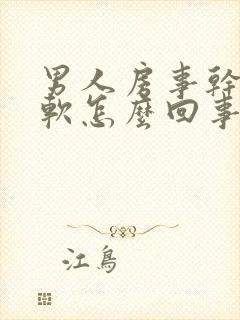 男人房事干干就软怎么回事