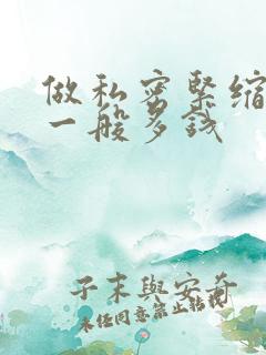 做私密紧缩手术一般多钱