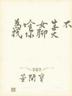 为啥女生不主动找你聊天