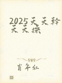 2025天天干天天操